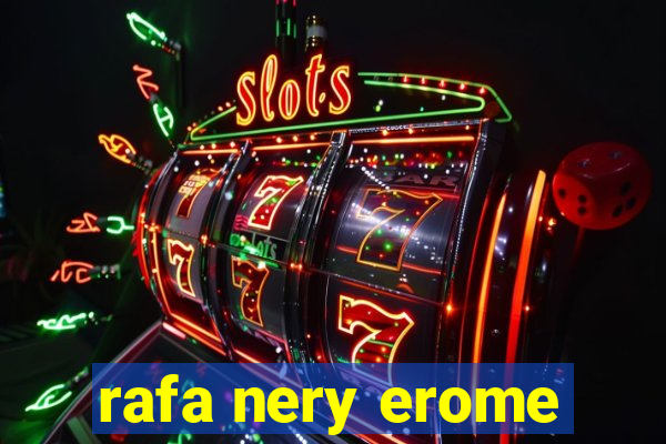 rafa nery erome